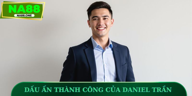 Dấu ấn thành công của Daniel Trần