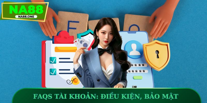 FAQs tài khoản: Điều kiện, bảo mật