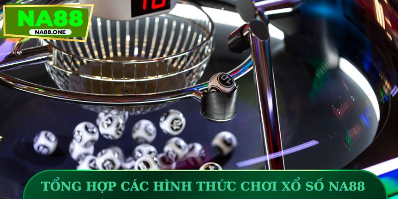 Tổng hợp các hình thức chơi xổ số NA88